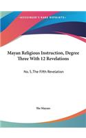 Mayan Religious Instruction, Degree Three with 12 Revelations: No. 5, the Fifth Revelation
