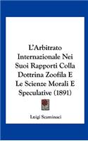 L'Arbitrato Internazionale Nei Suoi Rapporti Colla Dottrina Zoofila E Le Scienze Morali E Speculative (1891)