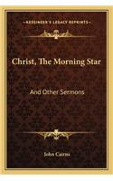 Christ, the Morning Star: And Other Sermons