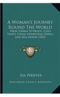 Woman's Journey Round the World: From Vienna to Brazil, Chili, Tahiti, China, Hindostan, Persia, and Asia Minor (1852)