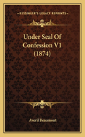 Under Seal Of Confession V1 (1874): (English)