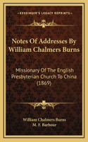 Notes Of Addresses By William Chalmers Burns