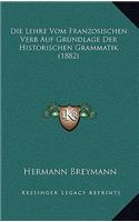 Die Lehre Vom Franzosischen Verb Auf Grundlage Der Historischen Grammatik (1882)
