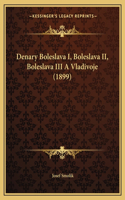 Denary Boleslava I, Boleslava II, Boleslava III A Vladivoje (1899)