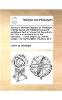 Essays of Michael Seigneur de Montaigne. In three books with marginal notes and quotations. And an account of the author's life. With a short character of the ... translator, ... Made English by Charles Cotton, The fourth edition, Volume 3 of 3