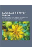 Caruso and the Art of Singing; Including Caruso's Vocal Exercises and His Practical Advice to Students and Teachers of Singing