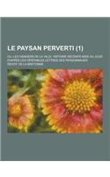 Le Paysan Perverti; Ou, Les Dangers de La Ville. Histoire Recente Mise Au Jour D'Apres Les Veritables Lettres Des Personnages (1)