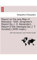 Report on the New Map of Maryland. 1835. (Engineer's Report [By J. H. Alexander].-Report of the Geologist [By J. T. Ducatel].) [With Maps.]