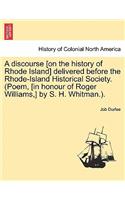 Discourse [on the History of Rhode Island] Delivered Before the Rhode-Island Historical Society. (Poem, [in Honour of Roger Williams, ] by S. H. Whitman.).