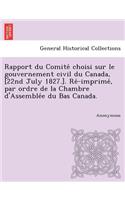 Rapport Du Comite Choisi Sur Le Gouvernement Civil Du Canada, [22nd July 1827.]. Re -Imprime, Par Ordre de La Chambre D'Assemble E Du Bas Canada.: (French)