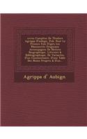 Uvres Completes de Th Odore Agrippa d'Aubign, Pub. Pour La Prem Re Fois d'Apr S Les Manuscrits Originaux Accompagn Es de Notices Biographique, Litt Ra: (French)