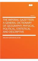 The Imperial Gazetteer; A General Dictionary of Geography, Physical, Political, Statistical and Descriptive Volume 1