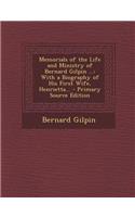 Memorials of the Life and Ministry of Bernard Gilpin ...: With a Biography of His First Wife, Henrietta... - Primary Source Edition