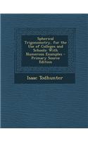 Spherical Trigonometry, for the Use of Colleges and Schools: With Numerous Examples