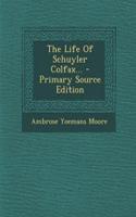 The Life of Schuyler Colfax... - Primary Source Edition