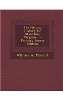 The Natural History of Staunton, Virginia... - Primary Source Edition