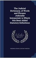 The Judicial Dictionary, of Words and Phrases Judicially Interpreted, to Which Has Been Added Statutory Definitions