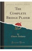 The Complete Bridge Player (Classic Reprint)