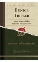 Eunice Tripler: Some Notes of Her Personal Recollections (Classic Reprint)