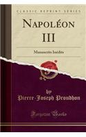 Napolï¿½on III: Manuscrits Inï¿½dits (Classic Reprint)