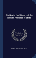 Studies in the History of the Roman Province of Syria