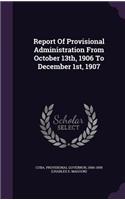 Report of Provisional Administration from October 13th, 1906 to December 1st, 1907