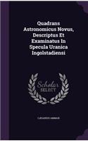 Quadrans Astronomicus Novus, Descriptus Et Examinatus in Specula Uranica Ingolstadiensi