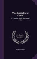 The Agricultural Crisis: Or, Landlords' Duties And Tenants' Rights