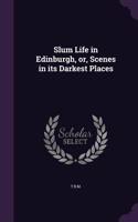 Slum Life in Edinburgh, or, Scenes in its Darkest Places