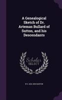 Genealogical Sketch of Dr. Artemas Bullard of Sutton, and his Descendants