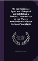 On the Harrogate Spas, and Change of air Exhibiting a Medical Commentary on the Waters, Founded on Professor Hofmann's Analysis