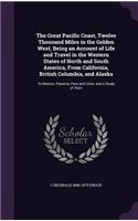 The Great Pacific Coast, Twelve Thousand Miles in the Golden West, Being an Account of Life and Travel in the Western States of North and South America, From California, British Columbia, and Alaska