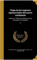 Viage âa las regiones equinocciales del nuevo continente: Hecho en 1799 hasta 1804, por Al. de Humboldt y A. Bonpland; v.4