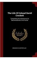 The Life Of Colonel David Crockett: Comprising His Adventures As Backwoodsman And Hunter