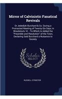 Mirror of Calvinistic Fanatical Revivals: Or Jedediah Burchard & Co. During a Protracted Meeting of Twenty-Six Days, in Woodstock, Vt.: To Which Is Added the Preamble and Resolution of the T