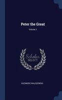 Peter the Great; Volume 1