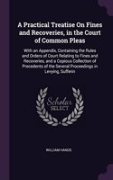 A Practical Treatise On Fines and Recoveries, in the Court of Common Pleas: With an Appendix, Containing the Rules and Orders of Court Relating to Fines and Recoveries, and a Copious Collection of Precedents of the Several P