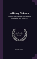 History Of Greece: Greece Under Othoman And Venetian Domination. A.d. 1453-1821