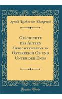 Geschichte des Ältern Gerichtswesens in Österreich Ob und Unter der Enns (Classic Reprint)