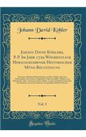 Johann David Köhlers, P. P. Im Jahr 1729 Wöchentlich Herausgegebener Historischer Münz-Belustigung, Vol. 3: Darinnen Allerhand Merkwürdige Und Rare Thaler, Ducaten, Schaustücken Und Andere Sonderbare Gold-Und Silber-Münzen Von Mancherley Alter, Zusa