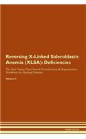 Reversing X-Linked Sideroblastic Anemia (XLSA): Deficiencies The Raw Vegan Plant-Based Detoxification & Regeneration Workbook for Healing Patients. Volume 4