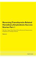 Reversing Transthyretin-Related Hereditary Amyloidosis: Success Stories Part 1 The Raw Vegan Plant-Based Detoxification & Regeneration Workbook for Healing Patients. Volume 6