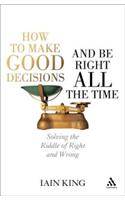 How to Make Good Decisions and Be Right All the Time