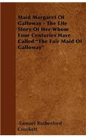 Maid Margaret Of Galloway - The Life Story Of Her Whom Four Centuries Have Called "The Fair Maid Of Galloway: (English)