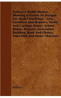 Palliser's Model Homes. Showing A Variety Of Designs For Model Dwellings - Also, Farmbarn And Hennery, Stable And Carriage House, School House, Masonic Association Building, Bank And Library, Town Hall And Three Churches: (English)