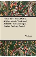 Italian Style Pasta Dishes - A Selection of Classic and Authentic Italian Recipes (Italian Cooking Series)
