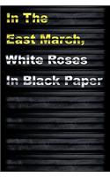 In the East March, White Roses in Black Paper