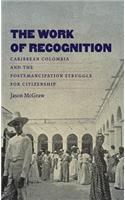 The Work of Recognition: Caribbean Colombia and the Postemancipation Struggle for Citizenship(English)