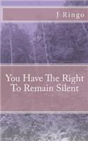 You Have The Right To Remain Silent