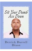Sit Your Dumb Ass Down